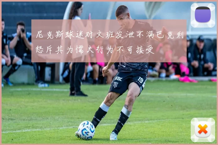尼克斯球迷对文班发泄不满巴克利怒斥其为懦夫行为不可接受